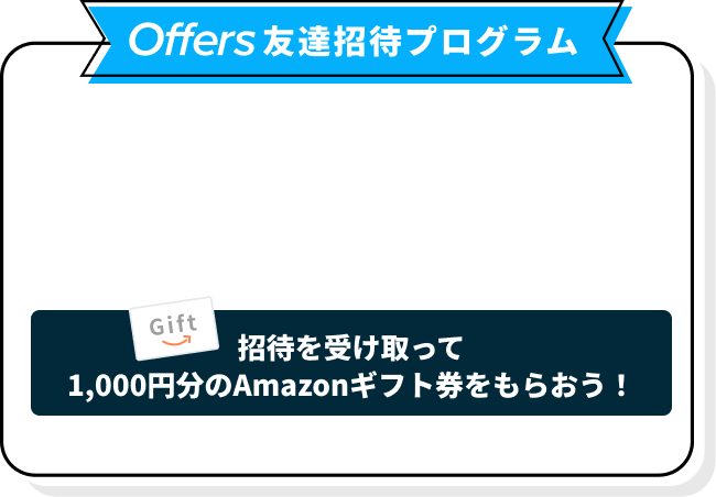 Offers 友達招待プログラム 招待を受け取って1,000円分のAmazonギフト券をもらおう！