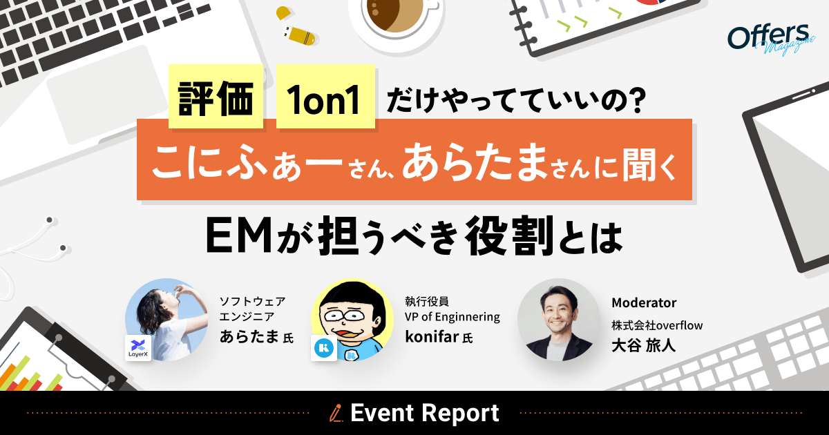 【後編】評価、1on1だけやってていいの? こにふぁーさん、あらたまさんに聞く EMが担うべき役割とは #EMの役割