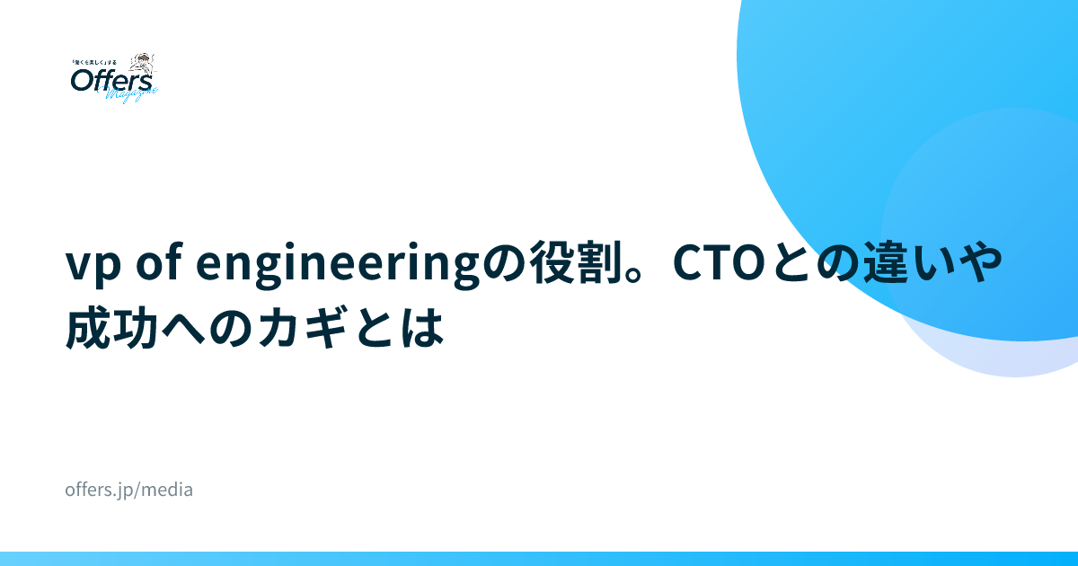vp of engineeringの役割。CTOとの違いや成功へのカギとは