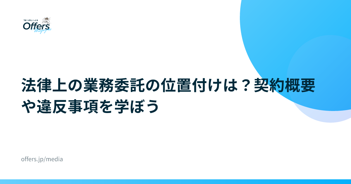 法律上の業務委託の位置付けは？契約概要や違反事項を学ぼう