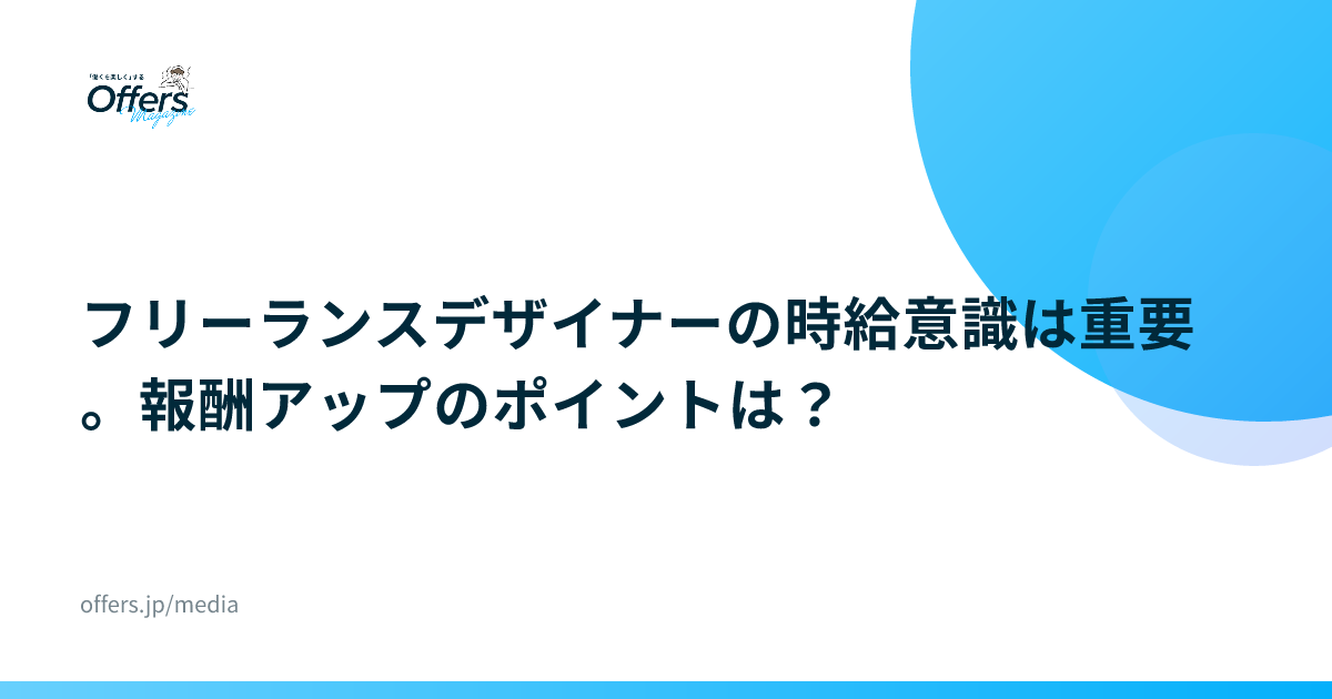 フリーランスデザイナーの時給意識は重要。報酬アップのポイントは？