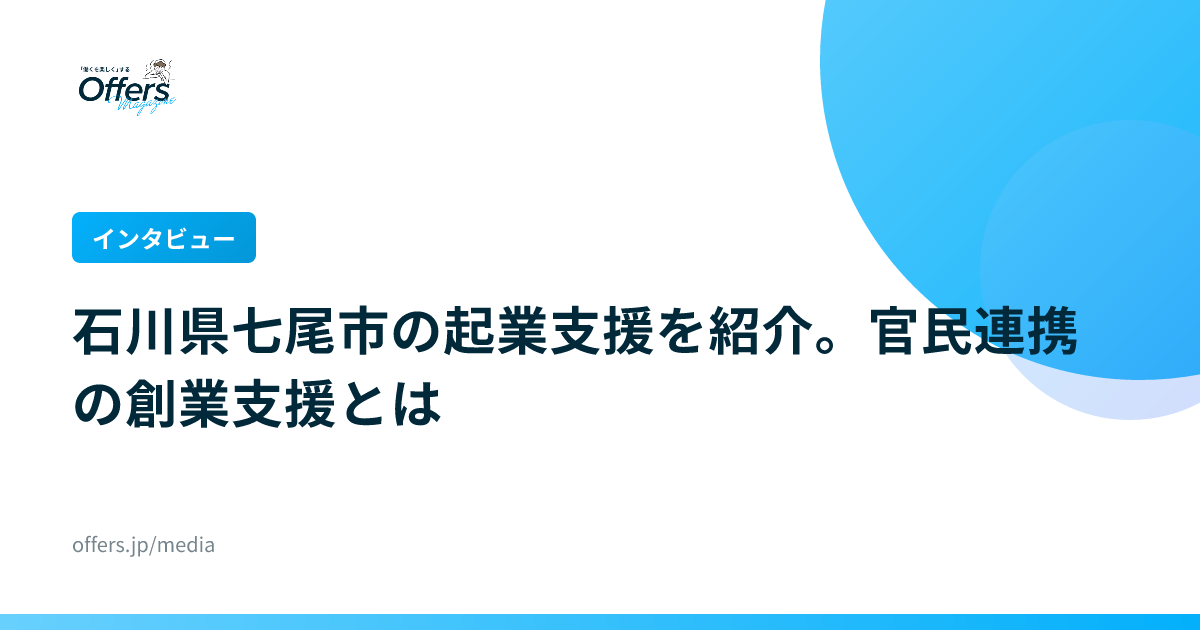 【インタビュー】石川県七尾市の起業支援を紹介。官民連携の創業支援とは
