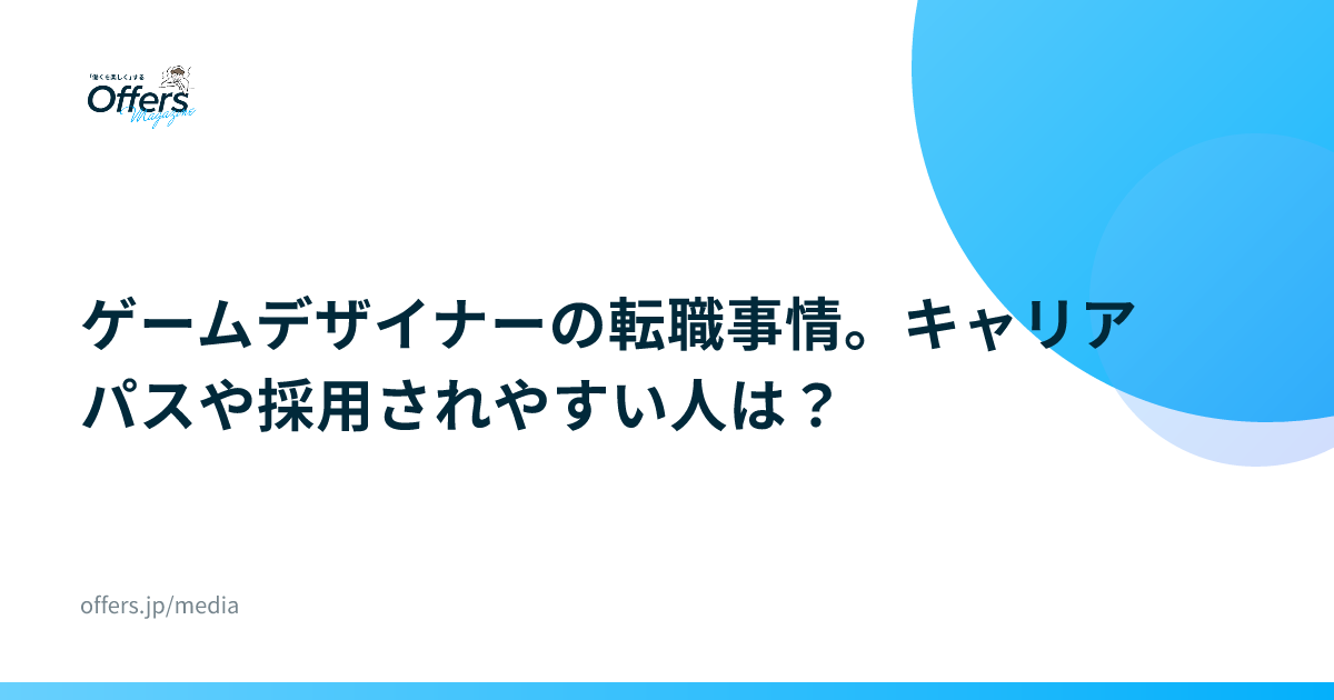 ゲームデザイナーの転職事情。キャリアパスや採用されやすい人は？