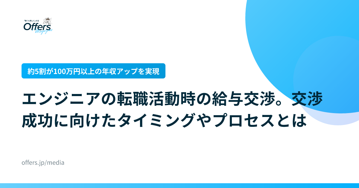 【約5割が100万円以上の年収アップを実現】エンジニアの転職活動時の給与交渉。交渉成功に向けたタイミングやプロセスとは