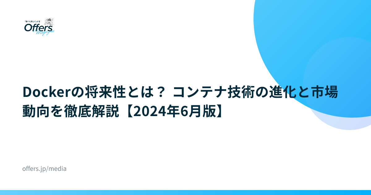 Dockerの将来性とは？ コンテナ技術の進化と市場動向を徹底解説【2024年6月版】