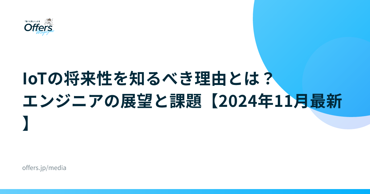 IoTの将来性を知るべき理由とは？エンジニアの展望と課題【2024年11月最新】