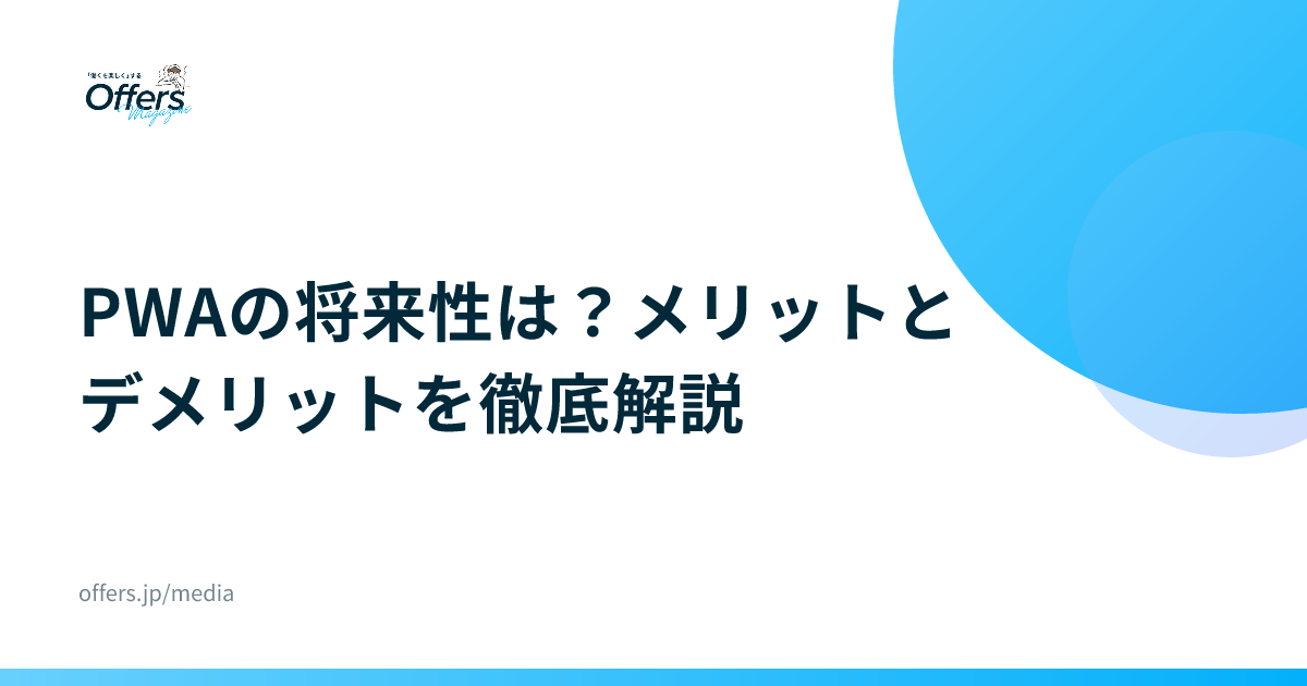 PWAの将来性は？メリットとデメリットを徹底解説