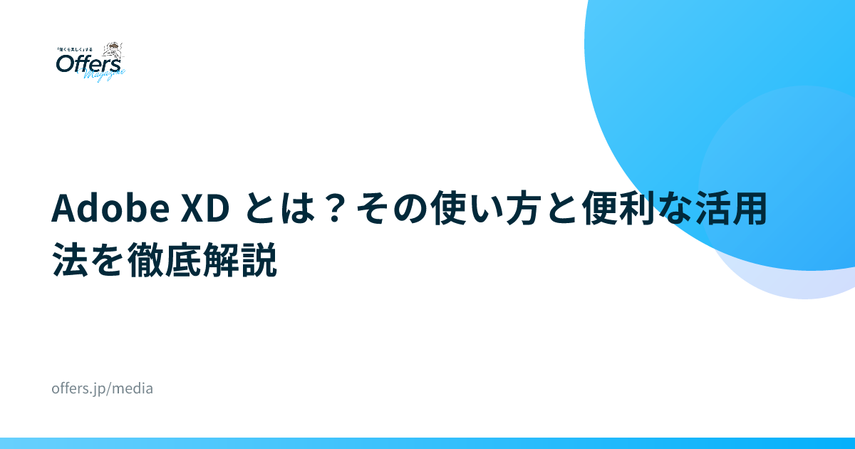 Adobe XD とは？その使い方と便利な活用法を徹底解説