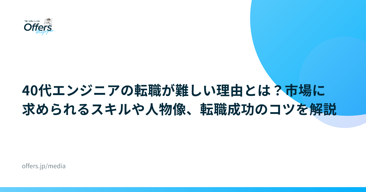 40代エンジニアの転職が難しい理由とは？市場に求められるスキルや人物像、転職成功のコツを解説