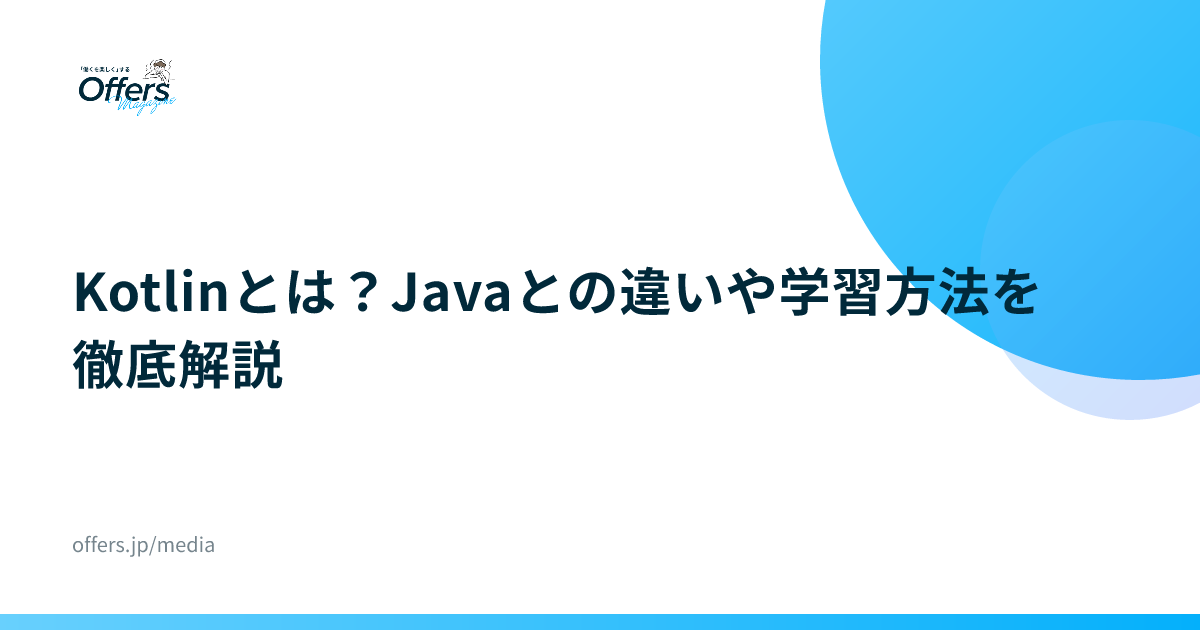 Kotlinとは？Javaとの違いや学習方法を徹底解説
