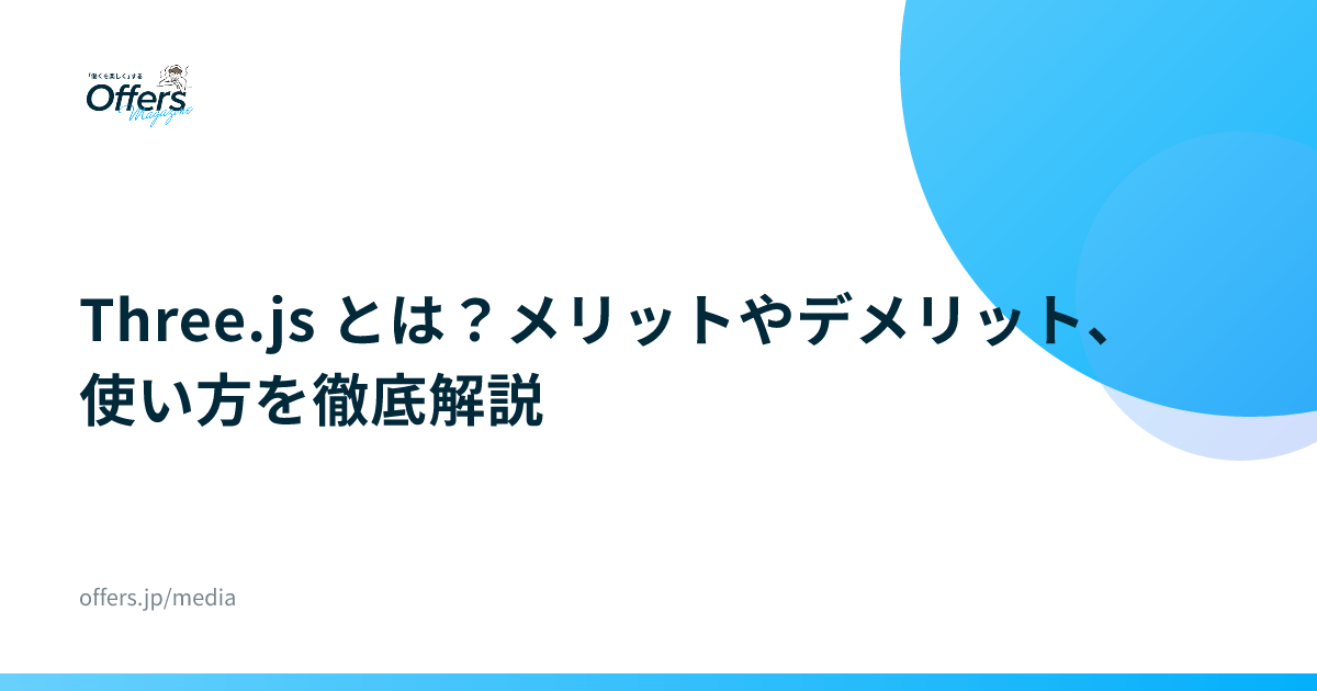 Three.js とは？メリットやデメリット、使い方を徹底解説