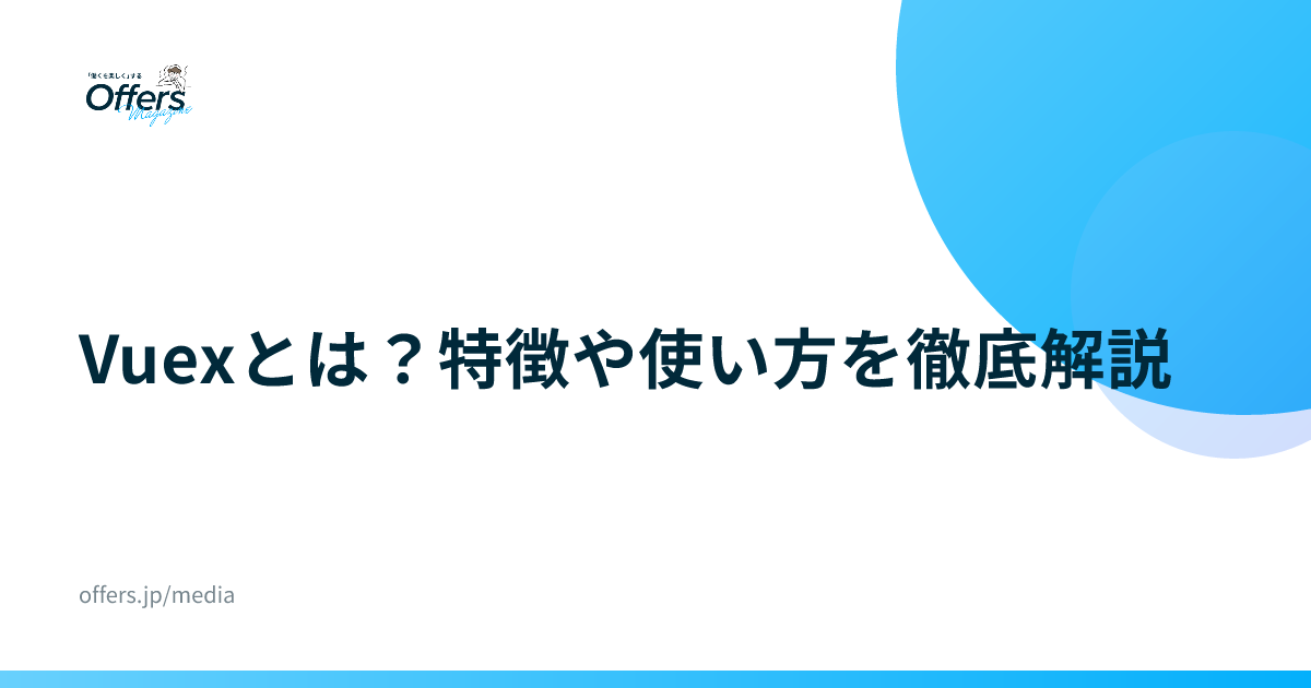 Vuexとは？特徴や使い方を徹底解説