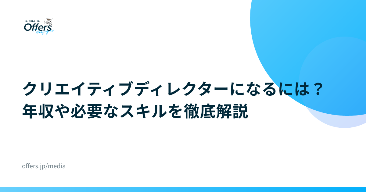 クリエイティブディレクターになるには？年収や必要なスキルを徹底解説