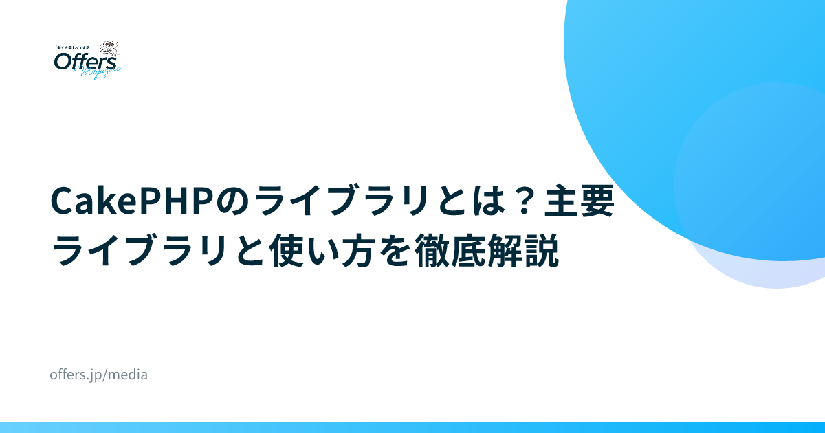 CakePHPのライブラリとは？主要ライブラリと使い方を徹底解説