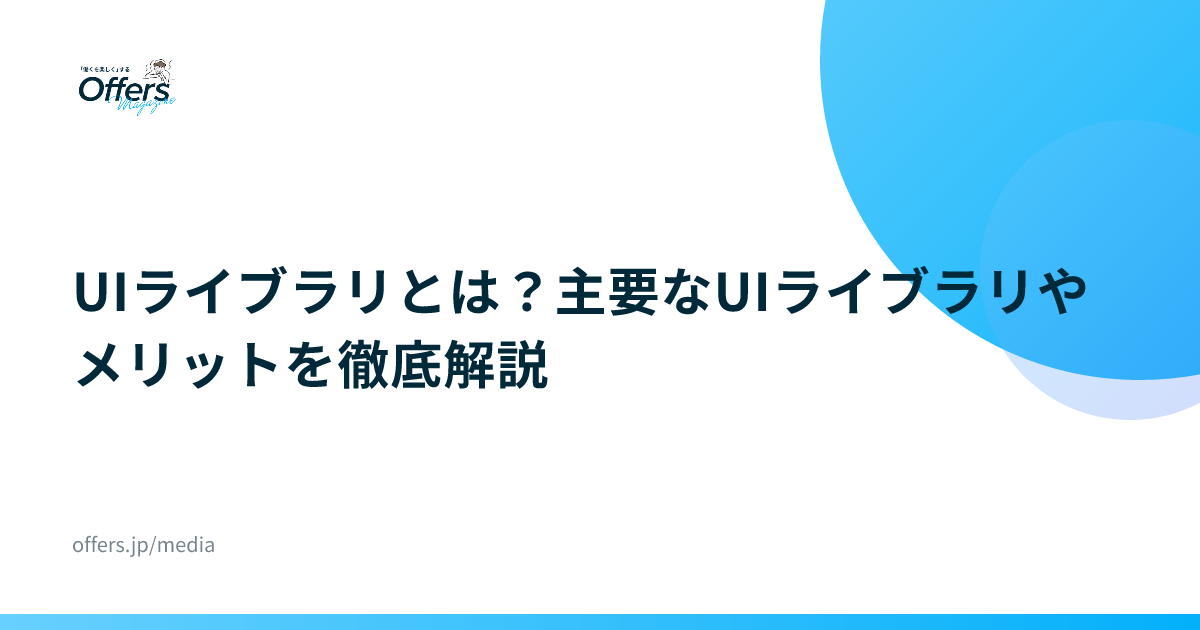 UIライブラリとは？主要なUIライブラリやメリットを徹底解説
