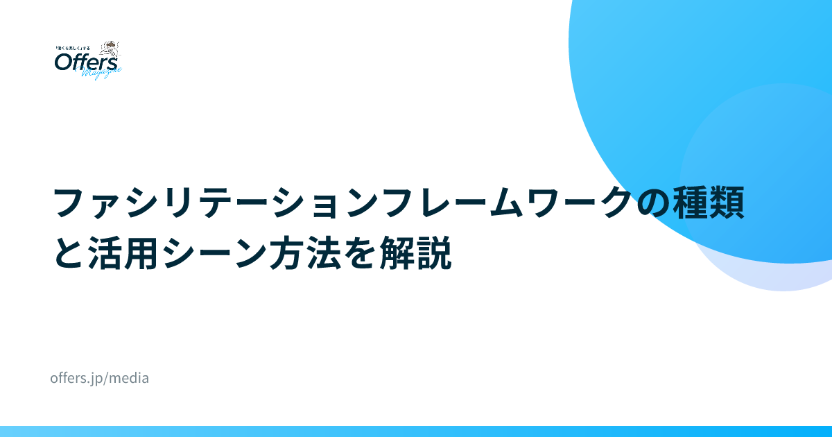ファシリテーションフレームワークの種類と活用シーン方法を解説
