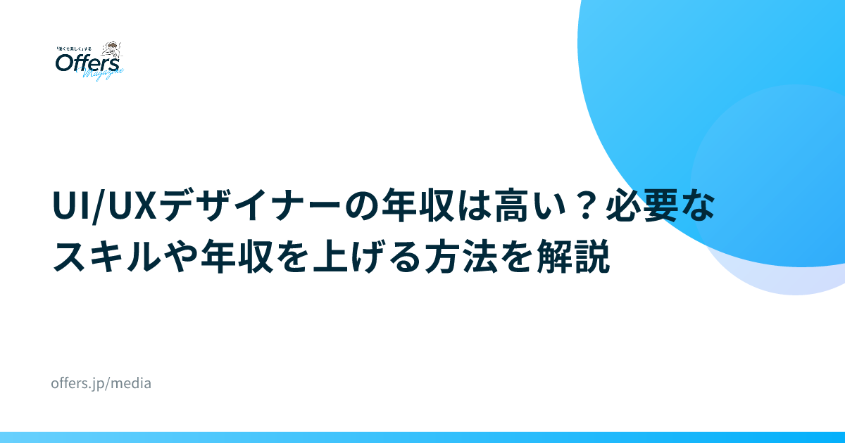 UI/UXデザイナーの年収は高い？必要なスキルや年収を上げる方法を解説
