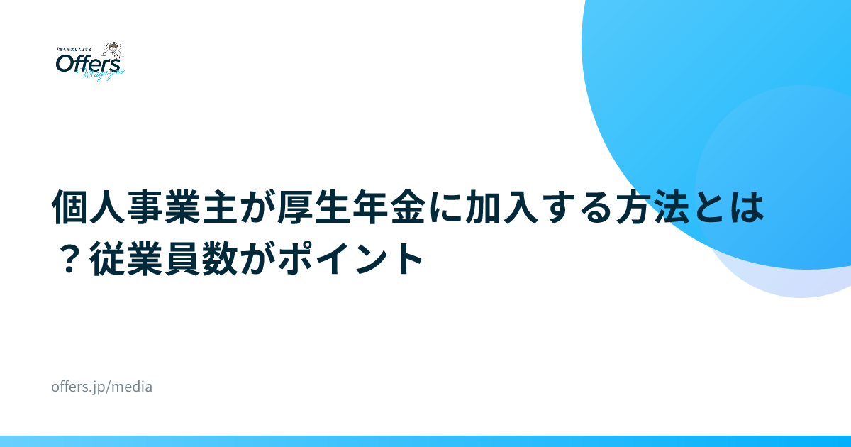 個人事業主が厚生年金に加入する方法とは？従業員数がポイント