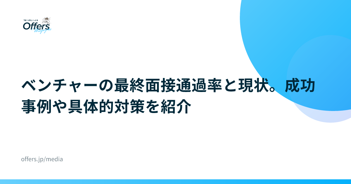 ベンチャーの最終面接通過率と現状。成功事例や具体的対策を紹介