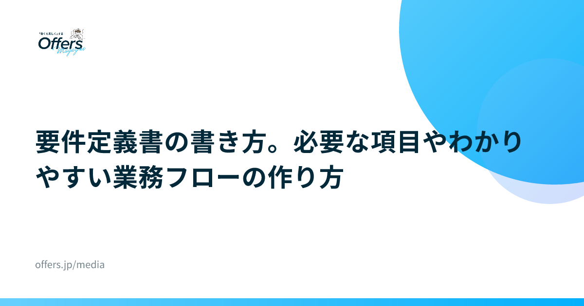 要件定義書の書き方。必要な項目やわかりやすい業務フローの作り方