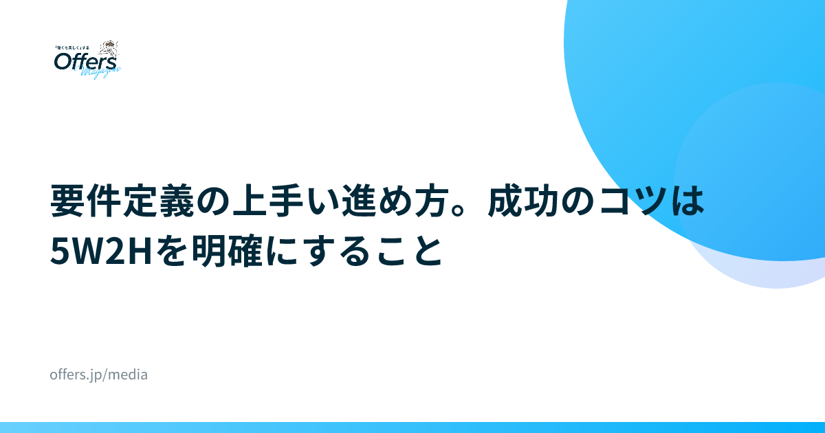 要件定義の上手い進め方。成功のコツは5W2Hを明確にすること