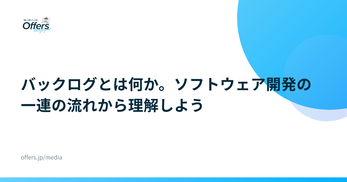 バックログとは何か。ソフトウェア開発の一連の流れから理解しよう