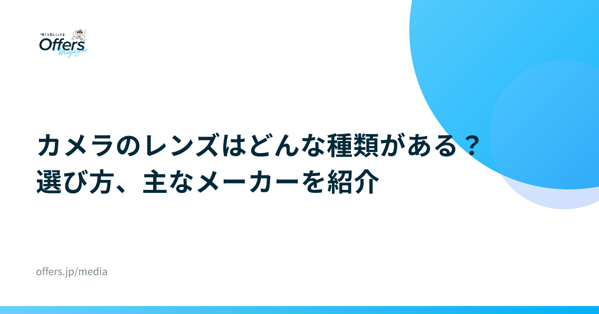 カメラのレンズはどんな種類がある？選び方、主なメーカーを紹介