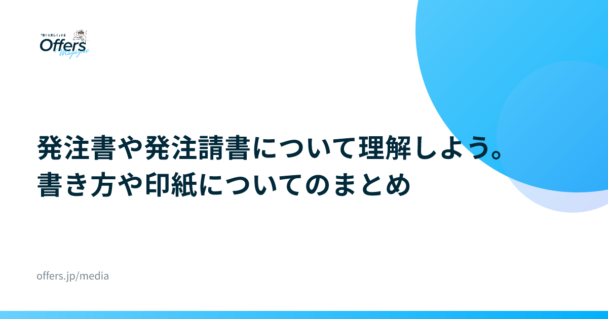 発注書や発注請書について理解しよう。書き方や印紙についてのまとめ
